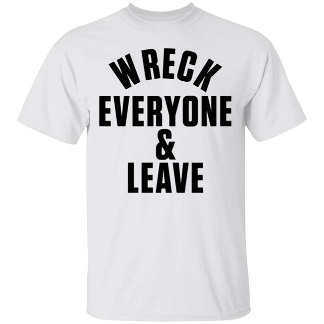 wreck everyone and leave shirt white hoodie t shirt