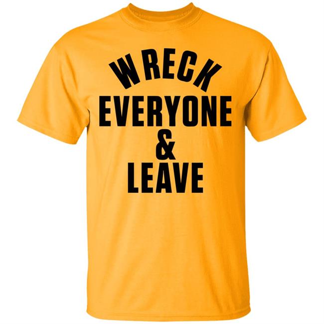 wreck everyone and leave shirt white hoodie t shirt wreck everyone and leave shirt white hoodie t shirt
