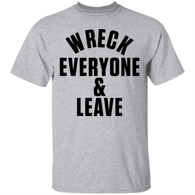 wreck everyone and leave shirt white hoodie t shirt wreck everyone and leave shirt white hoodie t shirt