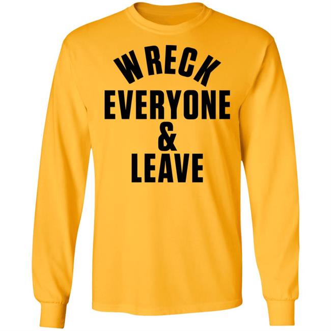 wreck everyone and leave shirt white hoodie t shirt wreck everyone and leave shirt white hoodie t shirt