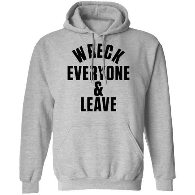 wreck everyone and leave shirt white hoodie t shirt wreck everyone and leave shirt white hoodie t shirt