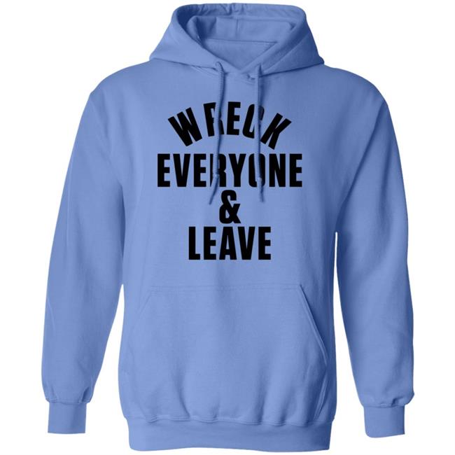 wreck everyone and leave shirt white hoodie t shirt wreck everyone and leave shirt white hoodie t shirt