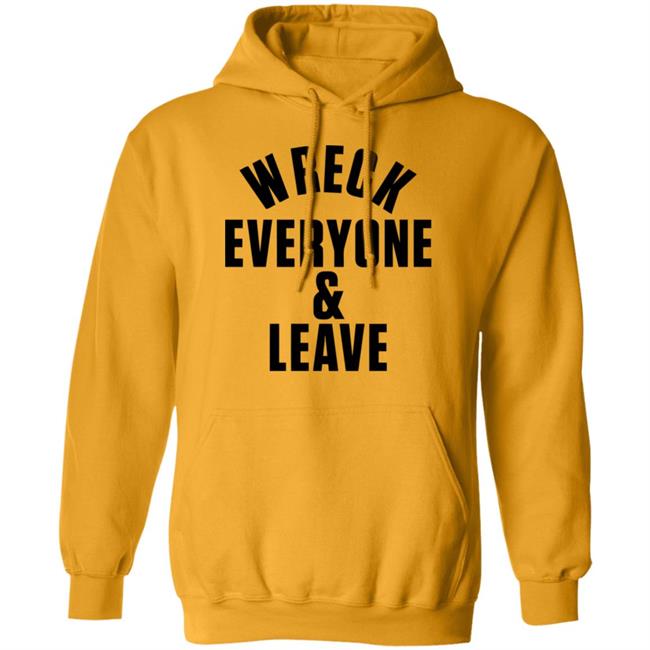 wreck everyone and leave shirt white hoodie t shirt wreck everyone and leave shirt white hoodie t shirt