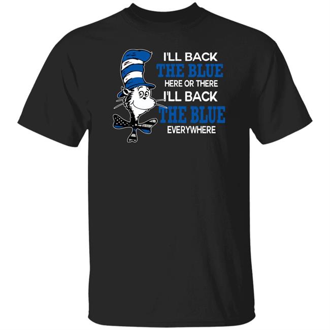 I'll Back The Blue Here Or There I'll Back The Blue Everywhere shirt