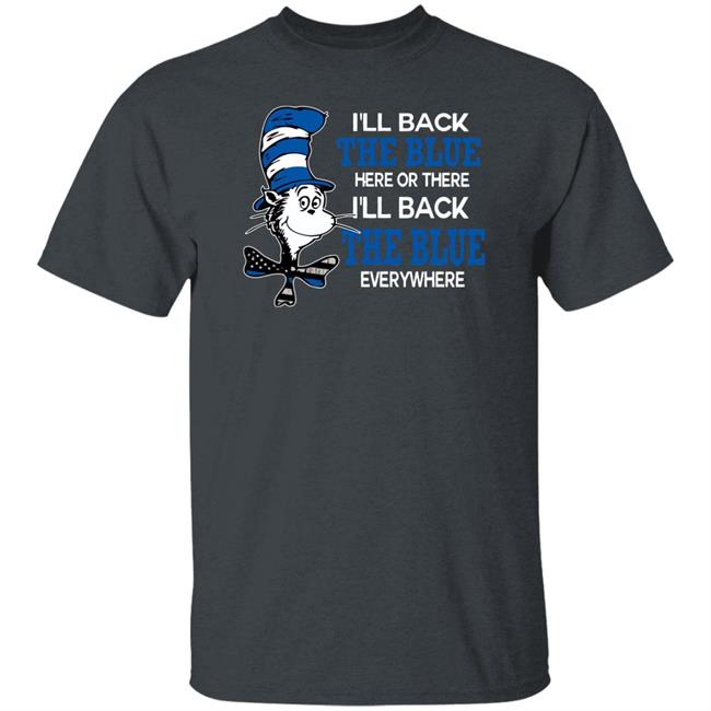 I'll Back The Blue Here Or There I'll Back The Blue Everywhere shirt I'll Back The Blue Here Or There I'll Back The Blue Everywhere shirt