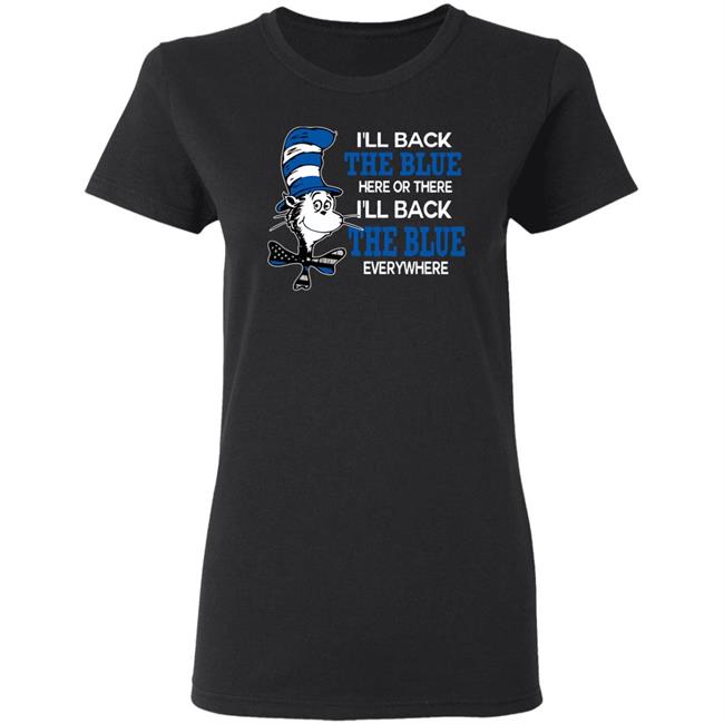 I'll Back The Blue Here Or There I'll Back The Blue Everywhere shirt I'll Back The Blue Here Or There I'll Back The Blue Everywhere shirt