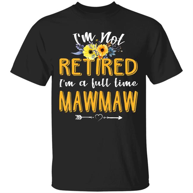 Im Not Retired Im A Full Time Mawmaw Mothers Day T-Shirt