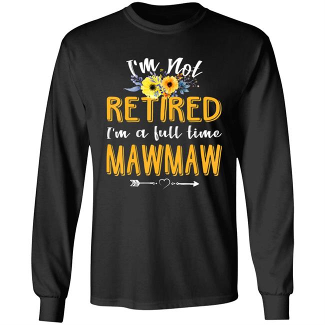 Im Not Retired Im A Full Time Mawmaw Mothers Day T-Shirt Im Not Retired Im A Full Time Mawmaw Mothers Day T-Shirt