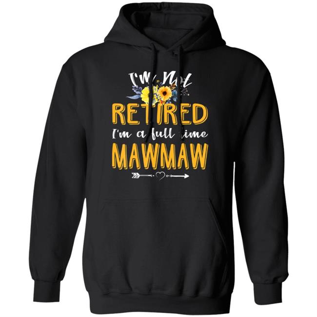 Im Not Retired Im A Full Time Mawmaw Mothers Day T-Shirt Im Not Retired Im A Full Time Mawmaw Mothers Day T-Shirt