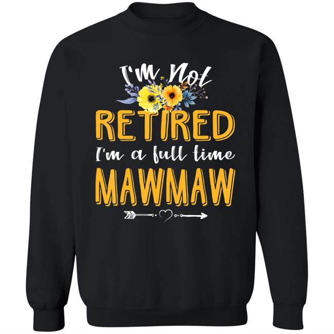 Im Not Retired Im A Full Time Mawmaw Mothers Day T-Shirt Im Not Retired Im A Full Time Mawmaw Mothers Day T-Shirt