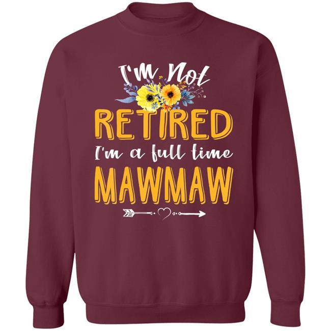 Im Not Retired Im A Full Time Mawmaw Mothers Day T-Shirt Im Not Retired Im A Full Time Mawmaw Mothers Day T-Shirt