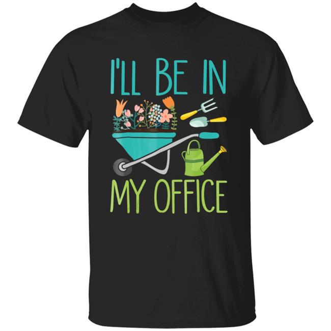 Ill be in my office gardener farmer spring break t shirt