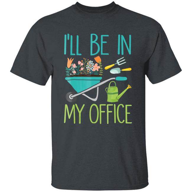 Ill be in my office gardener farmer spring break t shirt Ill be in my office gardener farmer spring break t shirt