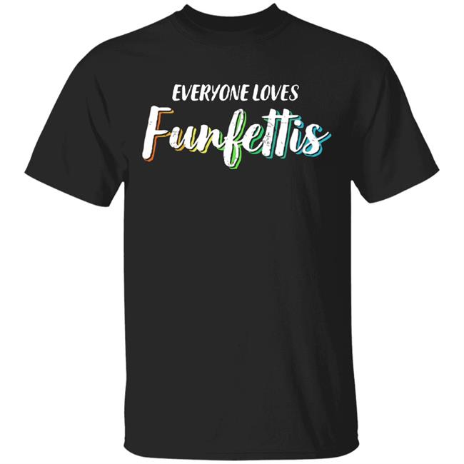 Everyone Loves Funfettis Shirt