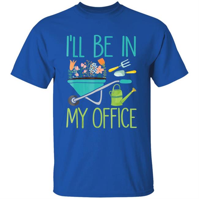 Ill be in my office gardener farmer spring break t shirt Ill be in my office gardener farmer spring break t shirt