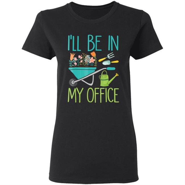 Ill be in my office gardener farmer spring break t shirt Ill be in my office gardener farmer spring break t shirt