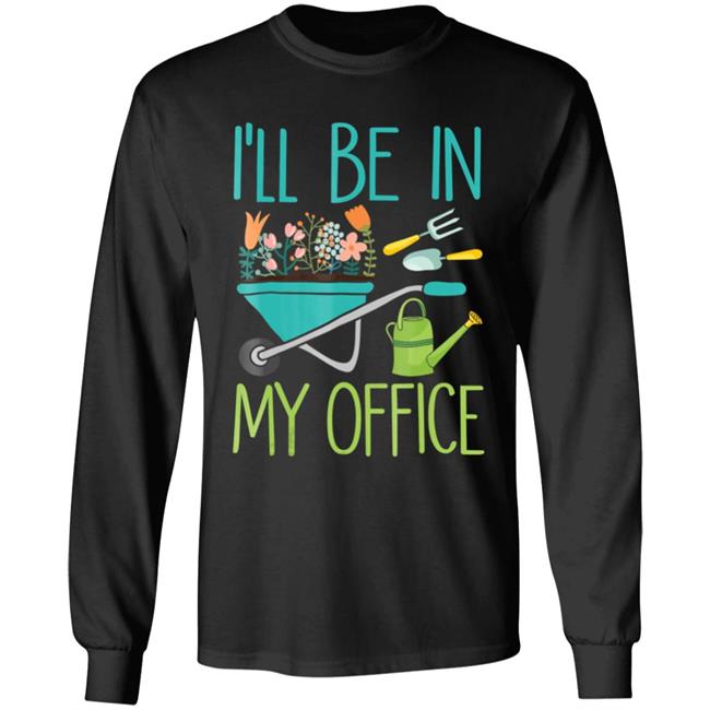 Ill be in my office gardener farmer spring break t shirt Ill be in my office gardener farmer spring break t shirt