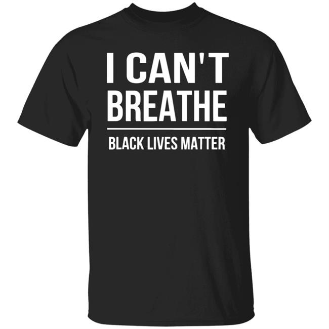 I CAN'T BREATHE BLACK LIVES MATTER shirt black hoodie t shirt