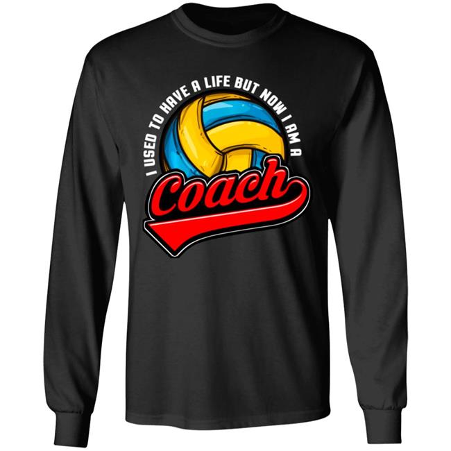 I Used To Have A Life Now I Am A Volleyball Team Coach Long Sleeve T-Shirt I Used To Have A Life Now I Am A Volleyball Team Coach Long Sleeve T-Shirt