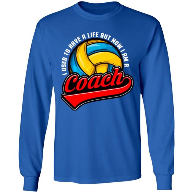 I Used To Have A Life Now I Am A Volleyball Team Coach Long Sleeve T-Shirt I Used To Have A Life Now I Am A Volleyball Team Coach Long Sleeve T-Shirt