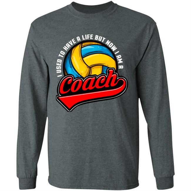 I Used To Have A Life Now I Am A Volleyball Team Coach Long Sleeve T-Shirt I Used To Have A Life Now I Am A Volleyball Team Coach Long Sleeve T-Shirt