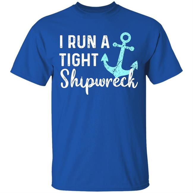 I run a tight shipwreck dad mom wife funny gift premium t shirt I run a tight shipwreck dad mom wife funny gift premium t shirt