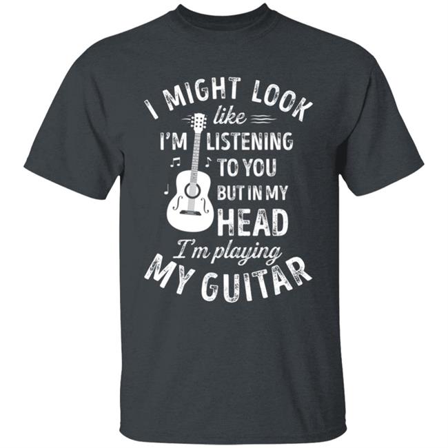 I might look like im listening to you t music guitar t shirt I might look like im listening to you t music guitar t shirt