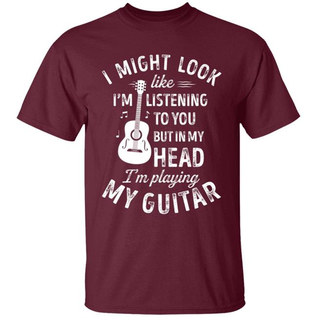 I might look like im listening to you t music guitar t shirt I might look like im listening to you t music guitar t shirt