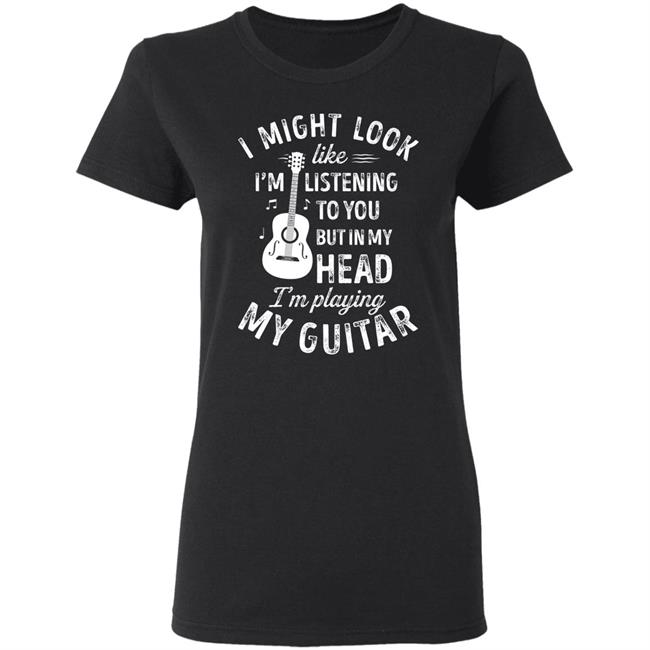 I might look like im listening to you t music guitar t shirt I might look like im listening to you t music guitar t shirt