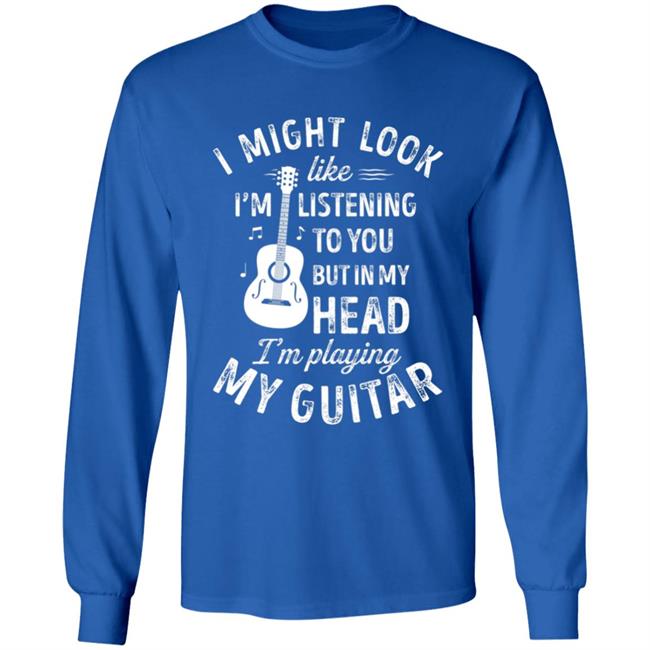 I might look like im listening to you t music guitar t shirt I might look like im listening to you t music guitar t shirt