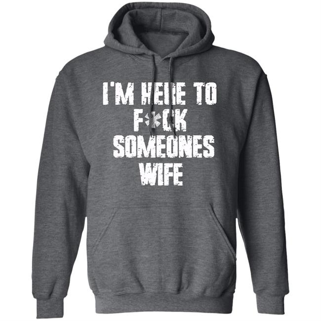 Funny im here to fuck someones wife gift men, women t shirt Funny im here to fuck someones wife gift men, women t shirt