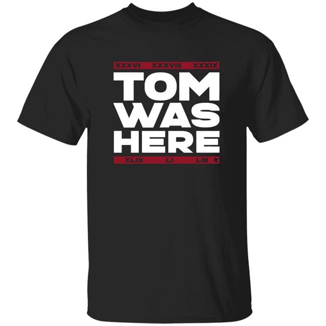 Tom Brady Tom was here shirt