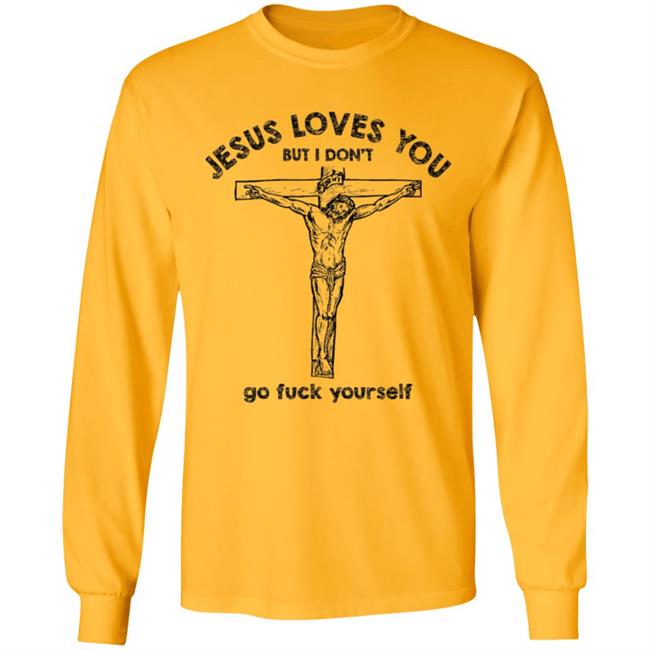 Jesus Love You But I Dont Go Fuck Yourself T-Shirt Jesus Love You But I Dont Go Fuck Yourself T-Shirt