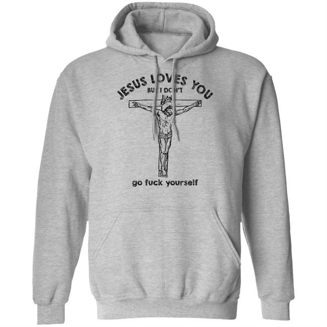 Jesus Love You But I Dont Go Fuck Yourself T-Shirt Jesus Love You But I Dont Go Fuck Yourself T-Shirt