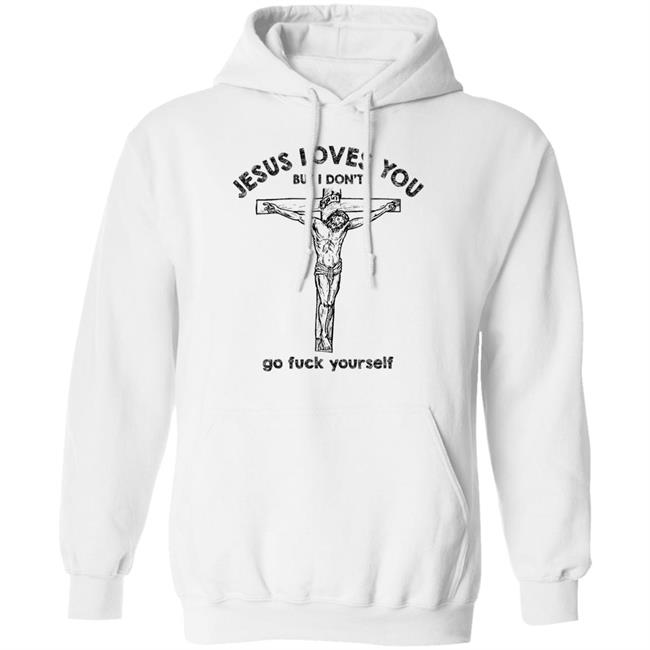 Jesus Love You But I Dont Go Fuck Yourself T-Shirt Jesus Love You But I Dont Go Fuck Yourself T-Shirt