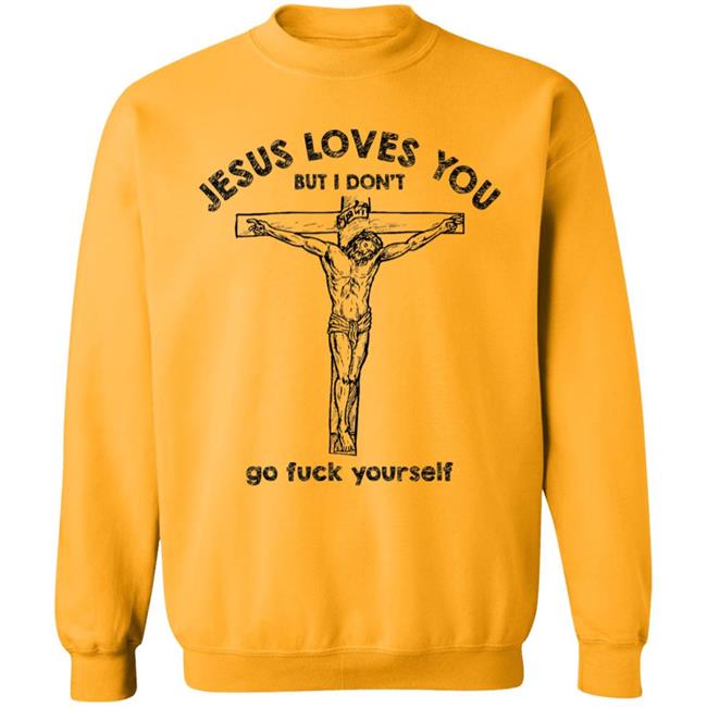 Jesus Love You But I Dont Go Fuck Yourself T-Shirt Jesus Love You But I Dont Go Fuck Yourself T-Shirt