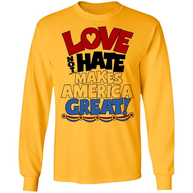 Love not Hate makes America Great shirt Love not Hate makes America Great shirt