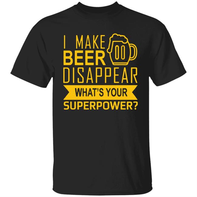 I Make Beer Disappear What's Your Superpower? T-shirt