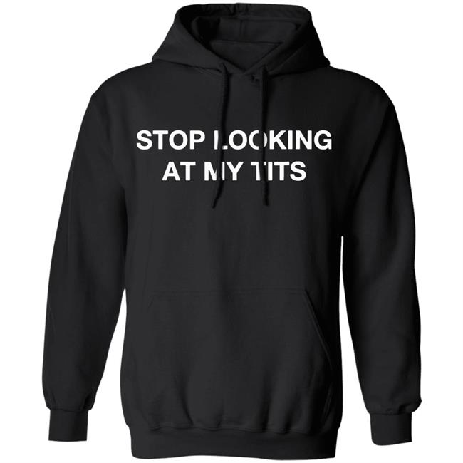 Stop Looking At My Tits Hooded Sweatshirt Stop Looking At My Tits Hooded Sweatshirt