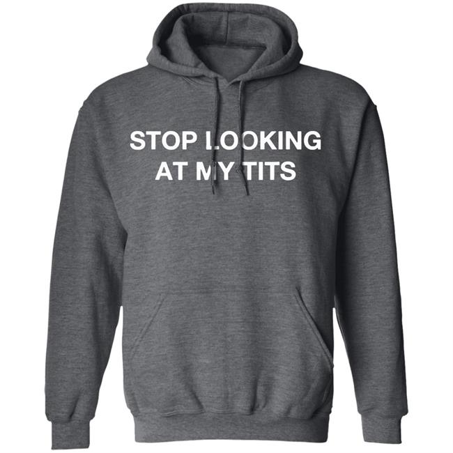 Stop Looking At My Tits Hooded Sweatshirt Stop Looking At My Tits Hooded Sweatshirt