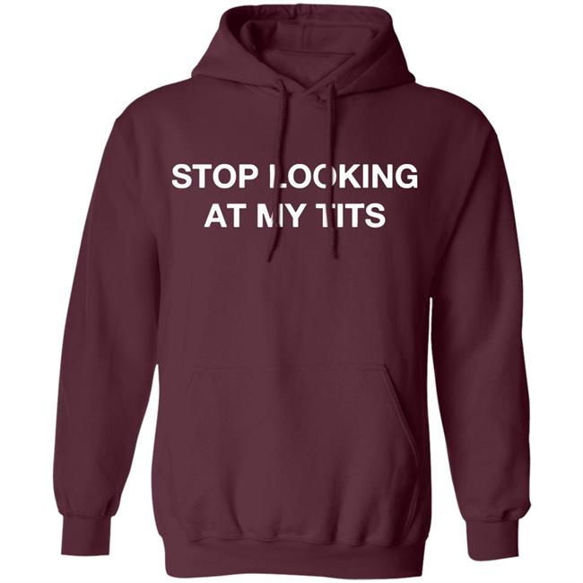 Stop Looking At My Tits Hooded Sweatshirt Stop Looking At My Tits Hooded Sweatshirt