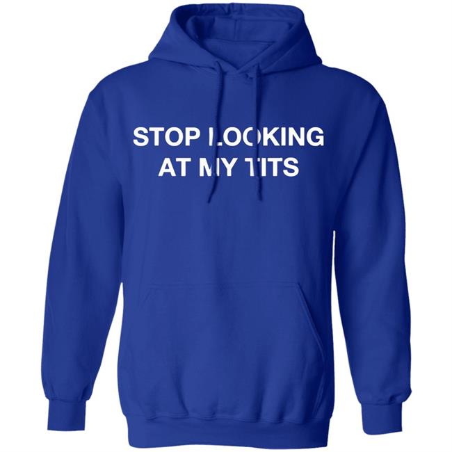 Stop Looking At My Tits Hooded Sweatshirt Stop Looking At My Tits Hooded Sweatshirt
