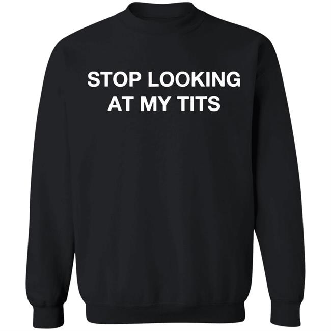 Stop Looking At My Tits Hooded Sweatshirt Stop Looking At My Tits Hooded Sweatshirt