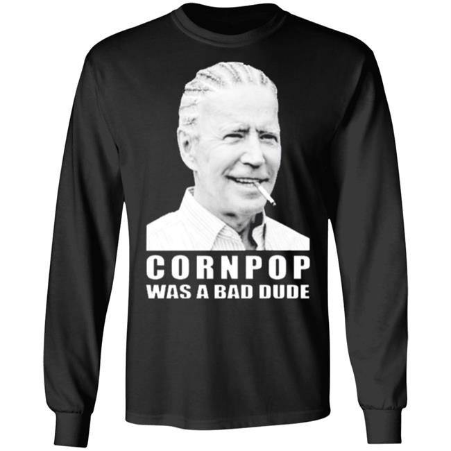 Joe Biden cornpop was a bad dude smoking shirt black hoodie Joe Biden cornpop was a bad dude smoking shirt black hoodie