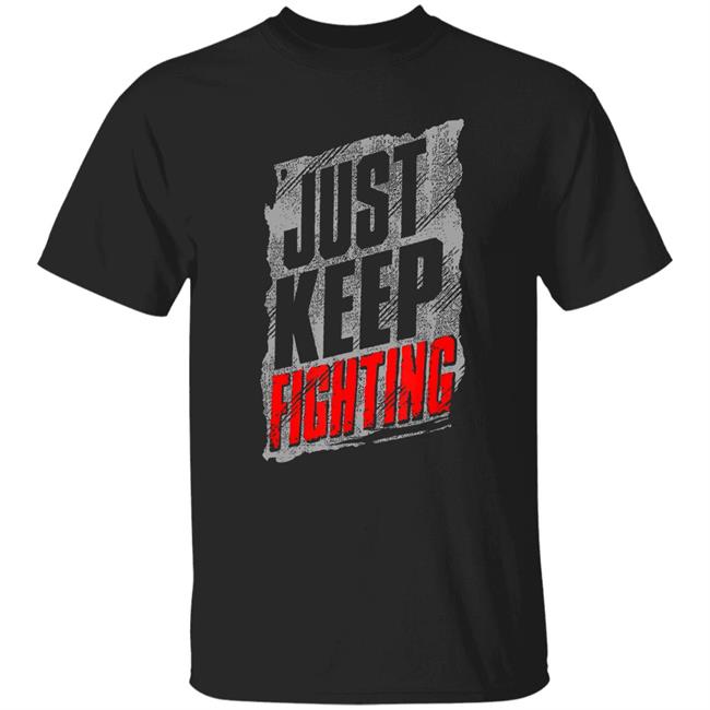 Just Keep Fighting Funny Shirt For Men Women T-Shirt
