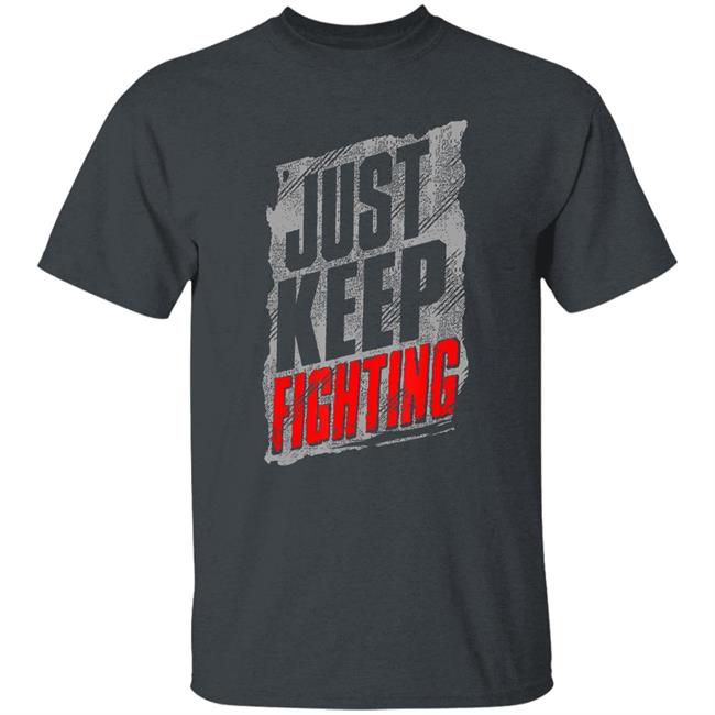 Just Keep Fighting Funny Shirt For Men Women T-Shirt Just Keep Fighting Funny Shirt For Men Women T-Shirt