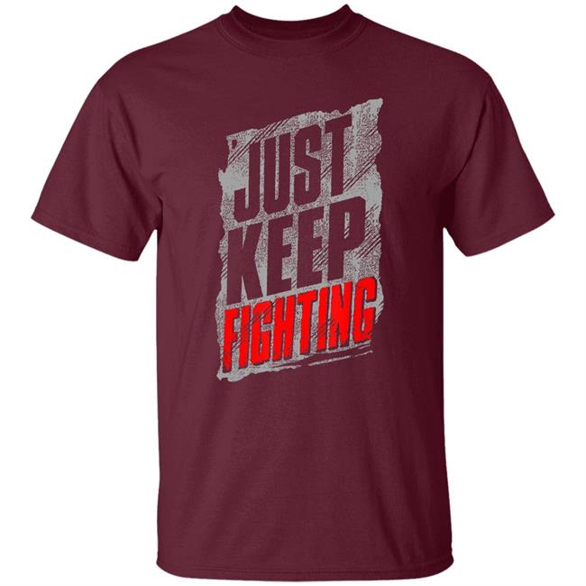 Just Keep Fighting Funny Shirt For Men Women T-Shirt Just Keep Fighting Funny Shirt For Men Women T-Shirt