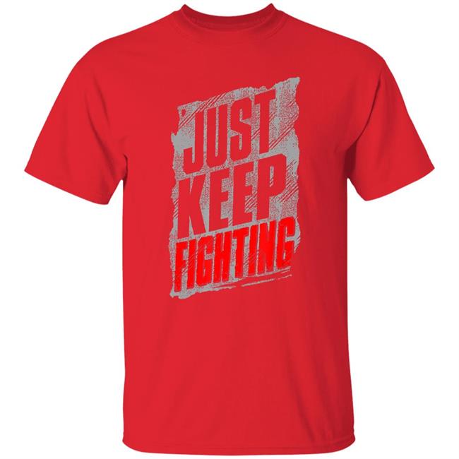 Just Keep Fighting Funny Shirt For Men Women T-Shirt Just Keep Fighting Funny Shirt For Men Women T-Shirt