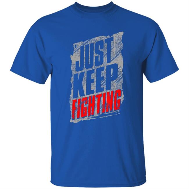 Just Keep Fighting Funny Shirt For Men Women T-Shirt Just Keep Fighting Funny Shirt For Men Women T-Shirt