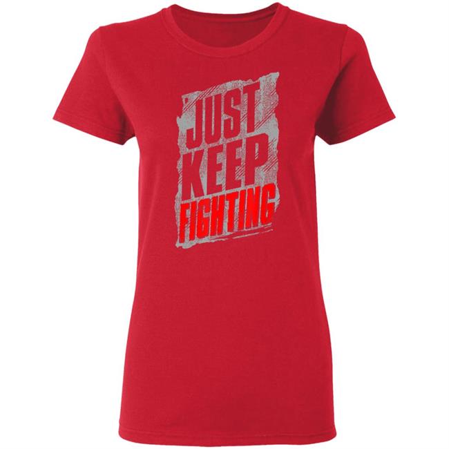 Just Keep Fighting Funny Shirt For Men Women T-Shirt Just Keep Fighting Funny Shirt For Men Women T-Shirt